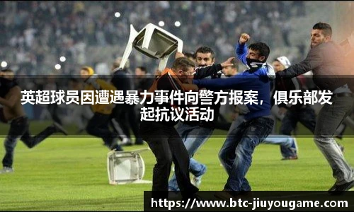 英超球员因遭遇暴力事件向警方报案,俱乐部发起抗议活动