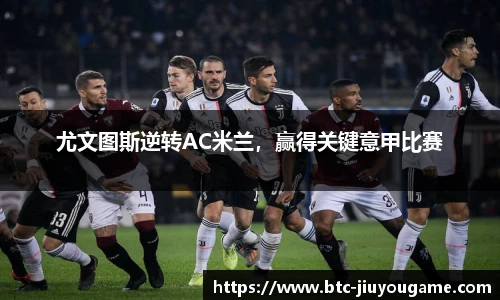 尤文图斯逆转AC米兰,赢得关键意甲比赛