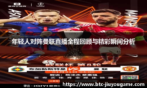 年轻人对阵曼联直播全程回顾与精彩瞬间分析