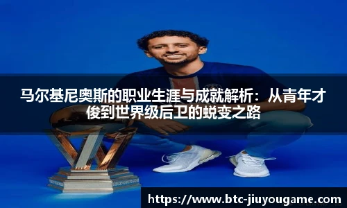 马尔基尼奥斯的职业生涯与成就解析:从青年才俊到世界级后卫的蜕变之路