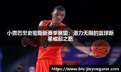 小贾巴里史密斯新赛季展望:潜力无限的篮球新星崛起之路